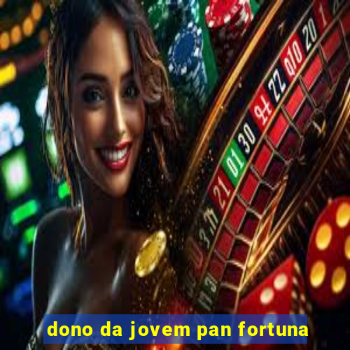 dono da jovem pan fortuna